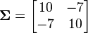 \mathbf{\Sigma} = \begin{bmatrix}
10 & -7 \\
-7 & 10
\end{bmatrix}