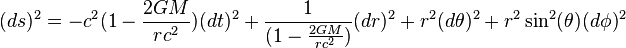 (ds)^{2}=-c^{2}(1-{\frac {2GM}{rc^{2}}})(dt)^{2}+{\frac {1}{(1-{\frac {2GM}{rc^{2}}})}}(dr)^{2}+r^{2}(d\theta )^{2}+r^{2}\sin ^{2}(\theta)(d\phi)^{2}