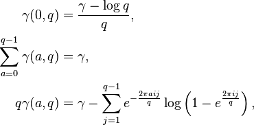 {\displaystyle \begin{align}
\gamma(0,q) &= \frac{\gamma -\log q}{q}, \\
\sum_{a=0}^{q-1} \gamma(a,q)&=\gamma, \\
q\gamma(a,q) &= \gamma-\sum_{j=1}^{q-1}e^{-\frac{2\pi aij}{q}}\log\left(1-e^{\frac{2\pi ij}{q}}\right),
\end{align}}