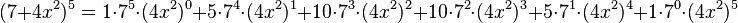 (7+4x^2)^5 = 1 \cdot 7^5 \cdot (4x^2)^0 + 5 \cdot 7^4 \cdot (4x^2)^1 + 10 \cdot 7^3 \cdot (4x^2)^2 + 10 \cdot 7^2 \cdot (4x^2)^3 + 5 \cdot 7^1 \cdot (4x^2)^4 + 1 \cdot 7^0 \cdot (4x^2)^5