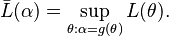 \bar{L}(\alpha) = \sup_{\theta: \alpha = g(\theta)} L(\theta). \, 