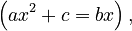 \left(ax^2 + c = bx\right),