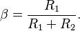 \beta = \frac{R_1}{R_1 + R_2}.