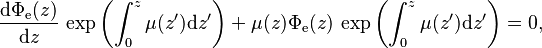 {\displaystyle \frac{\mathrm{d}\Phi_\mathrm{e}(z)}{\mathrm{d}z}\, \exp\left(\int_0^z \mu(z')\mathrm{d}z' \right) + \mu(z)\Phi_\mathrm{e}(z)\, \exp\left(\int_0^z \mu(z')\mathrm{d}z' \right) = 0,}