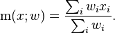 {\displaystyle \operatorname{m}(x; w) = \frac{\sum_i w_i x_i}{\sum_i w_i}.}