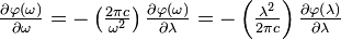 
	
\begin{array}{l}\frac{\partial \varphi\mathrm{(}\omega \mathrm{)}}{\partial \omega }= {-}\left(\frac{\mathrm{2}\pi c}{{\omega }^{\mathrm{2}}}\right)\frac{\partial \varphi  \mathrm{(}\omega \mathrm{)}}{\partial \lambda } = {-}\left(\frac{ {\lambda }^{\mathrm{2}}}{\mathrm{2}\pi c}\right)\frac{\partial \varphi \mathrm{(}\lambda \mathrm{)}}{\partial \lambda }\end{array}
	
