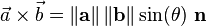 \vec{a} \times \vec{b} = \left\| \mathbf{a} \right\| \left\| \mathbf{b} \right\| \sin (\theta) \ \mathbf{n}