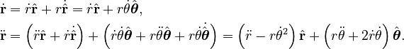 {\displaystyle \begin{align}
   \dot{\mathbf{r}} &= \dot{r}\hat{\mathbf{r}} + r\dot{\hat{\mathbf{r}}}
                     = \dot{r}\hat{\mathbf{r}} + r\dot{\theta}\hat{\boldsymbol{\theta}}, \\
  \ddot{\mathbf{r}} &= \left(\ddot{r}\hat{\mathbf{r}}
                             + \dot{r}\dot{\hat{\mathbf{r}}}
                       \right)
                       + \left(\dot{r}\dot{\theta} \hat{\boldsymbol{\theta}}
                               + r\ddot{\theta}\hat{\boldsymbol{\theta}}
                               + r\dot{\theta}\dot{\hat{\boldsymbol{\theta}}}
                         \right)
                    = \left(\ddot{r} - r\dot{\theta}^2\right)\hat{\mathbf{r}}
                      + \left(r\ddot{\theta} + 2\dot{r}\dot{\theta}\right)\hat{\boldsymbol{\theta}}.
\end{align}}