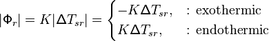 {\displaystyle |\mathsf{\Phi}_r|=K|\mathsf{\Delta}T_{sr}|=
\begin{cases}
-K\mathsf{\Delta}T_{sr}, & \text{: exothermic} \\
K\mathsf{\Delta}T_{sr}, & \text{: endothermic}
\end{cases} 
}