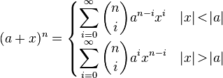 
 (a+x)^n = 
 \begin{cases} 
   \displaystyle \sum_{i=0}^\infty \binom{n}{i} a^{n-i} x^i  &  |x| \! < \! |a|  \\
   \displaystyle \sum_{i=0}^\infty \binom{n}{i} a^i x^{n-i}  &  |x| \! > \! |a|  \\
 \end{cases}
