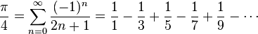 \frac{\pi}{4} = \sum_{n = 0}^\infty \frac{(-1)^n}{2n+1} = \frac{1}{1} - \frac{1}{3} + \frac{1}{5} - \frac{1}{7} + \frac{1}{9} - \cdots