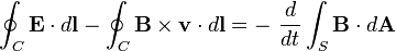 \oint_C \mathbf{E} \cdot d\mathbf{l} - \oint_C \mathbf {B} \times \mathbf{v} \cdot d{\mathbf {l}}  = - \ { d \over dt }   \int_S   \mathbf{B} \cdot d\mathbf{A}