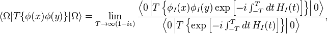 \lang\Omega|T\{\phi(x)\phi(y)\}|\Omega\rang = \lim_{T\to\infty(1-i\epsilon)} \frac{\left\lang 0\left|T\left\{\phi_I(x)\phi_I(y)\exp\left[-i\int_{-T}^T dt\, H_I(t)\right]\right\}\right|0\right\rang}{\left\lang 0\left|T\left\{\exp\left[-i\int_{-T}^T dt\, H_I(t)\right]\right\}\right|0\right\rang},