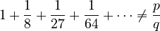  1 + \frac{1}{8} + \frac{1}{27} + \frac{1}{64} + \cdots \neq \frac{p}{q} 