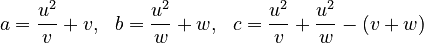 a = \frac{u^2}{v}+v, \ \ b=\frac{u^2}{w}+w, \ \ c=\frac{u^2}{v}+\frac{u^2}{w} - (v+w) 