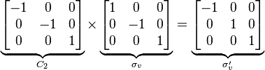 
 \underbrace{
    \begin{bmatrix}
     -1 &  0 & 0 \\
      0 & -1 & 0 \\
    0 &  0 & 1 \\
      \end{bmatrix}
   }_{C_{2}} \times
 \underbrace{
  \begin{bmatrix}
    1 &  0 & 0 \\
    0 & -1 & 0 \\
    0 &  0 & 1 \\
  \end{bmatrix}
 }_{\sigma_{v}} = 
 \underbrace{
  \begin{bmatrix}
   -1 & 0 & 0 \\
    0 & 1 & 0 \\
    0 & 0 & 1 \\
  \end{bmatrix}
 }_{\sigma'_{v}}
