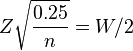 Z\sqrt{\frac{0.25}{n}} = W/2