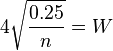 4\sqrt{\frac{0.25}{n}} = W