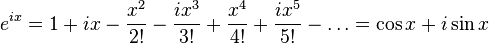 e^{ix} = 1 + ix - \frac{x^2}{2!} - \frac{ix^3}{3!} + \frac{x^4}{4!} + \frac{ix^5}{5!} - \dots = \cos x + i \sin x