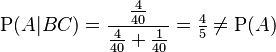 \mathrm{P}(A|BC) = \frac{\frac{4}{40}}{\frac{4}{40} + \frac{1}{40}} = \tfrac{4}{5} \ne \mathrm{P}(A)