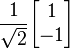 \frac{1}{\sqrt{2} } \begin{bmatrix} 1 \\ -1 \end{bmatrix}