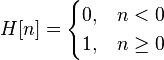 H[n]=\begin{cases} 0, & n < 0 \\ 1, & n \ge 0 \end{cases}