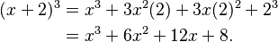 {\displaystyle \begin{align}
(x+2)^3 &= x^3 + 3x^2(2) + 3x(2)^2 + 2^3 \\
&= x^3 + 6x^2 + 12x + 8.
\end{align}}