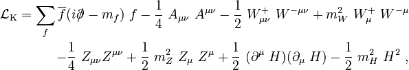  
\begin{align}
\mathcal{L}_\mathrm{K} = \sum_f \overline{f}(i\partial\!\!\!/\!\;-m_f)\ f - \frac{1}{4}\ A_{\mu\nu}\ A^{\mu\nu} - \frac{1}{2}\ W^+_{\mu\nu}\ W^{-\mu\nu} + m_W^2\ W^+_\mu\ W^{-\mu} 
\\
\qquad -\frac{1}{4}\ Z_{\mu\nu}Z^{\mu\nu} + \frac{1}{2}\ m_Z^2\ Z_\mu\ Z^\mu + \frac{1}{2}\ (\partial^\mu\ H)(\partial_\mu\ H) - \frac{1}{2}\ m_H^2\ H^2 ~,
\end{align}
