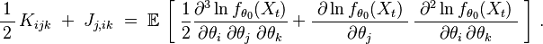 
     \frac{1}{\,2\,} \, K_{i j k} \; + \; J_{j,i k} \; = \; \operatorname{\mathbb E}\,\biggl[\;
             \frac12 \frac{\partial^3 \ln f_{\theta_0}(X_t)}{\partial\theta_i\;\partial\theta_j\;\partial\theta_k} +
             \frac{\;\partial\ln f_{\theta_0}(X_t)\;}{\partial\theta_j}\,\frac{\;\partial^2\ln f_{\theta_0}(X_t)\;}{\partial\theta_i \, \partial\theta_k}
             \; \biggr] ~ .
  