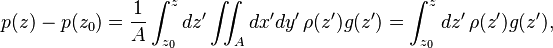 p(z)-p(z_0)=\frac{1}{A}\int_{z_0}^z dz' \iint_A dx' dy'\, \rho (z') g(z') = \int_{z_0}^z dz'\, \rho (z') g(z') ,