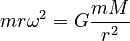 mr\omega^2 = G\frac{mM}{r^2}