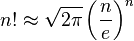 n! \approx \sqrt{2\pi} \left(\frac {n}{e}\right)^n