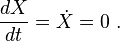 \frac{dX}{dt} = \dot{X} = 0 ~.