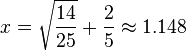 x = \sqrt\frac{14}{25} + \frac{2}{5} \approx 1.148  