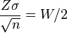  \frac{Z\sigma}{\sqrt{n}} = W/2