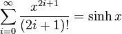 \sum^{\infty}_{i=0} \frac{x^{2i+1}}{(2i+1)!} = \sinh x 