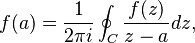 
f(a) = \frac{1}{2\pi i} \oint_C \frac{f(z)}{z-a} dz,
