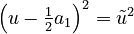 {\textstyle \left(u - \frac{1}{2}a_1\right)^2 = \tilde{u}^2}