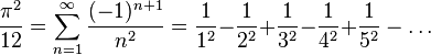  \frac{\pi^2}{12} = \sum_{n=1}^\infty\frac{(-1)^{n+1}}{n^2} = \frac{1}{1^2} {-} \frac{1}{2^2} {+} \frac{1}{3^2} {-} \frac{1}{4^2} {+} \frac{1}{5^2} - \dots