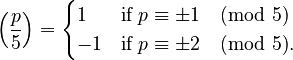 \left(\frac{p}{5}\right) = \begin{cases} 1 &\textrm{if}\;p \equiv \pm1 \pmod 5\\ -1 &\textrm{if}\;p \equiv \pm2 \pmod 5. \end{cases}