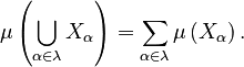 {\displaystyle \mu\left(\bigcup_{\alpha\in\lambda} X_\alpha\right) = \sum_{\alpha\in\lambda}\mu\left(X_\alpha\right).}