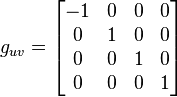 g_{uv}=\begin{bmatrix}-1&0&0&0\\0&1&0&0\\0&0&1&0\\0&0&0&1\end{bmatrix}