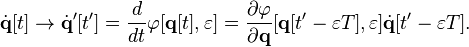 
\dot{\mathbf{q}} [t] \rightarrow \dot{\mathbf{q}}' [t'] = \frac{d}{dt} \varphi [\mathbf{q} [t], \varepsilon] = \frac{\partial \varphi}{\partial \mathbf{q}} [\mathbf{q} [t' - \varepsilon T], \varepsilon] \dot{\mathbf{q}} [t' - \varepsilon T]
.