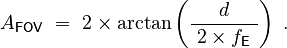  A_\mathsf{FOV} ~=~ 2 \times \arctan\left(  \frac{ d }{\ 2 \times f_\mathsf{E}\ } \right) ~.