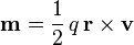  \mathbf{m}=\frac{1}{2}\, q\, \mathbf{r}\times\mathbf{v}