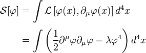 \begin{align}
  \mathcal{S}[\varphi]
    & = \int \mathcal{L}\left[\varphi (x), \partial_\mu \varphi (x)\right] d^4 x \\[3pt]
    & = \int \left(\frac{1}{2}\partial^\mu \varphi \partial_\mu \varphi - \lambda \varphi^4\right) d^4 x
\end{align}