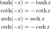 \begin{align}
                \tanh (-x) &= -\tanh x \\
                \coth (-x) &= -\coth x \\
  \operatorname{sech} (-x) &=  \operatorname{sech} x \\
  \operatorname{csch} (-x) &= -\operatorname{csch} x
\end{align}