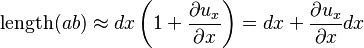 {\displaystyle  \mathrm{length}(ab) \approx dx \left(1+\frac{\partial u_x}{\partial x}\right) = dx + \frac{\partial u_x}{\partial x} dx }