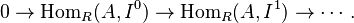 0 \rightarrow \operatorname{Hom}_R(A,I^0) \rightarrow \operatorname{Hom}_R(A,I^1) \rightarrow \cdots.