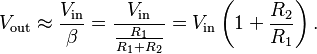 
  V_\text{out} \approx \frac{V_\text{in}}{\beta}
                     = \frac{V_\text{in}}{\frac{R_1}{R_1 + R_2}}
                     = V_\text{in} \left(1 + \frac{R_2}{R_1}\right).
